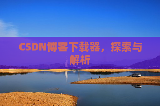 CSDN博客下载器，探索与解析
